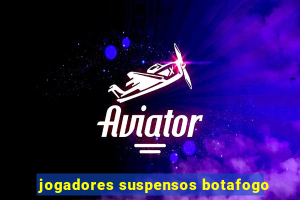 jogadores suspensos botafogo